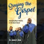 Singing the Gospel: A Comprehensive Guide to Managing Music Ministry in the Black Church